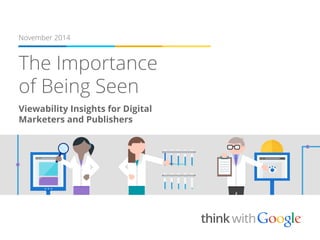 The Importance
of Being Seen
November 2014
Viewability Insights for Digital
Marketers and Publishers
 