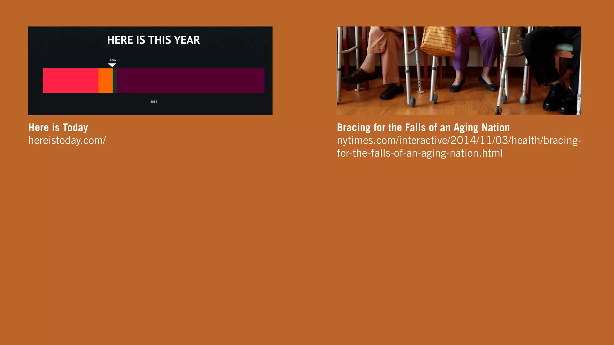 Here is Today
hereistoday.com/
Bracing for the Falls of an Aging Nation
nytimes.com/interactive/2014/11/03/health/bracing-
for-the-falls-of-an-aging-nation.html
 