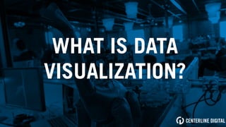 WHAT IS DATA
VISUALIZATION?
 