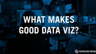 WHAT MAKES
GOOD DATA VIZ?
 