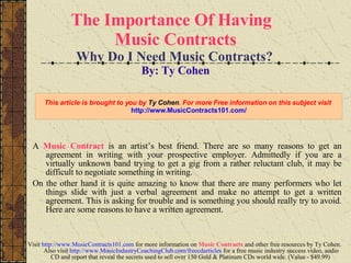 The Importance Of Having  Music Contracts Why Do I Need Music Contracts?   By: Ty Cohen ,[object Object],[object Object],[object Object]