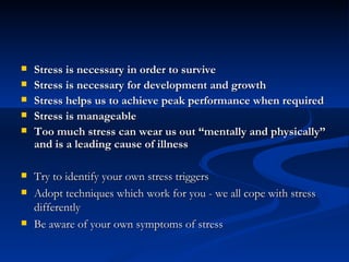 <ul><li>Stress is necessary in order to survive </li></ul><ul><li>Stress is necessary for development and growth </li></ul...