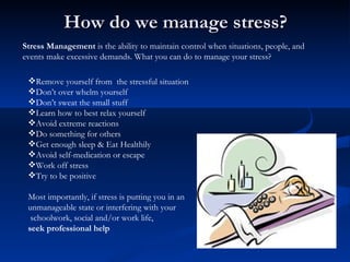 How do we manage stress? Stress Management  is the ability to maintain control when situations, people, and events make ex...