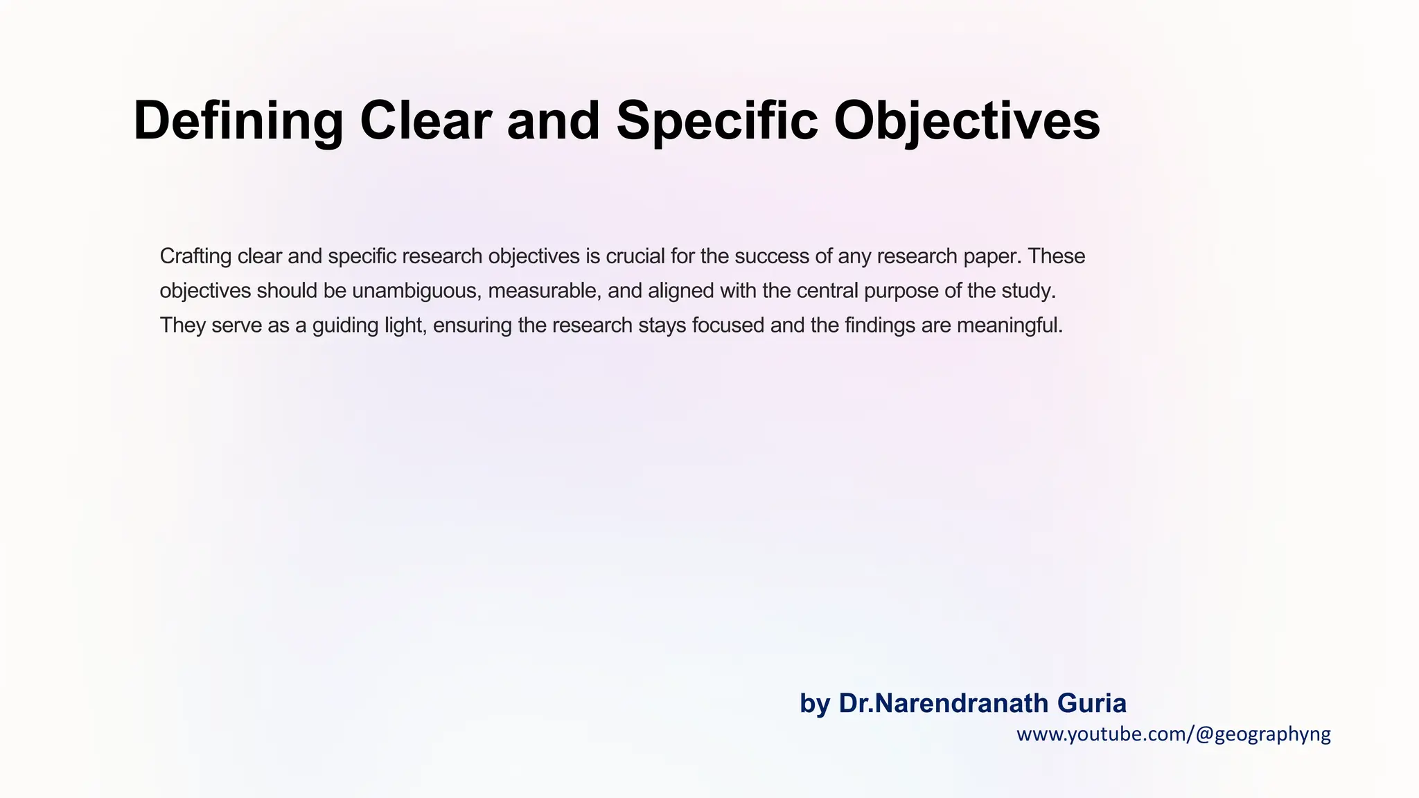 Defining Clear and Specific Objectives
Crafting clear and specific research objectives is crucial for the success of any research paper. These
objectives should be unambiguous, measurable, and aligned with the central purpose of the study.
They serve as a guiding light, ensuring the research stays focused and the findings are meaningful.
by Dr.Narendranath Guria
www.youtube.com/@geographyng
 