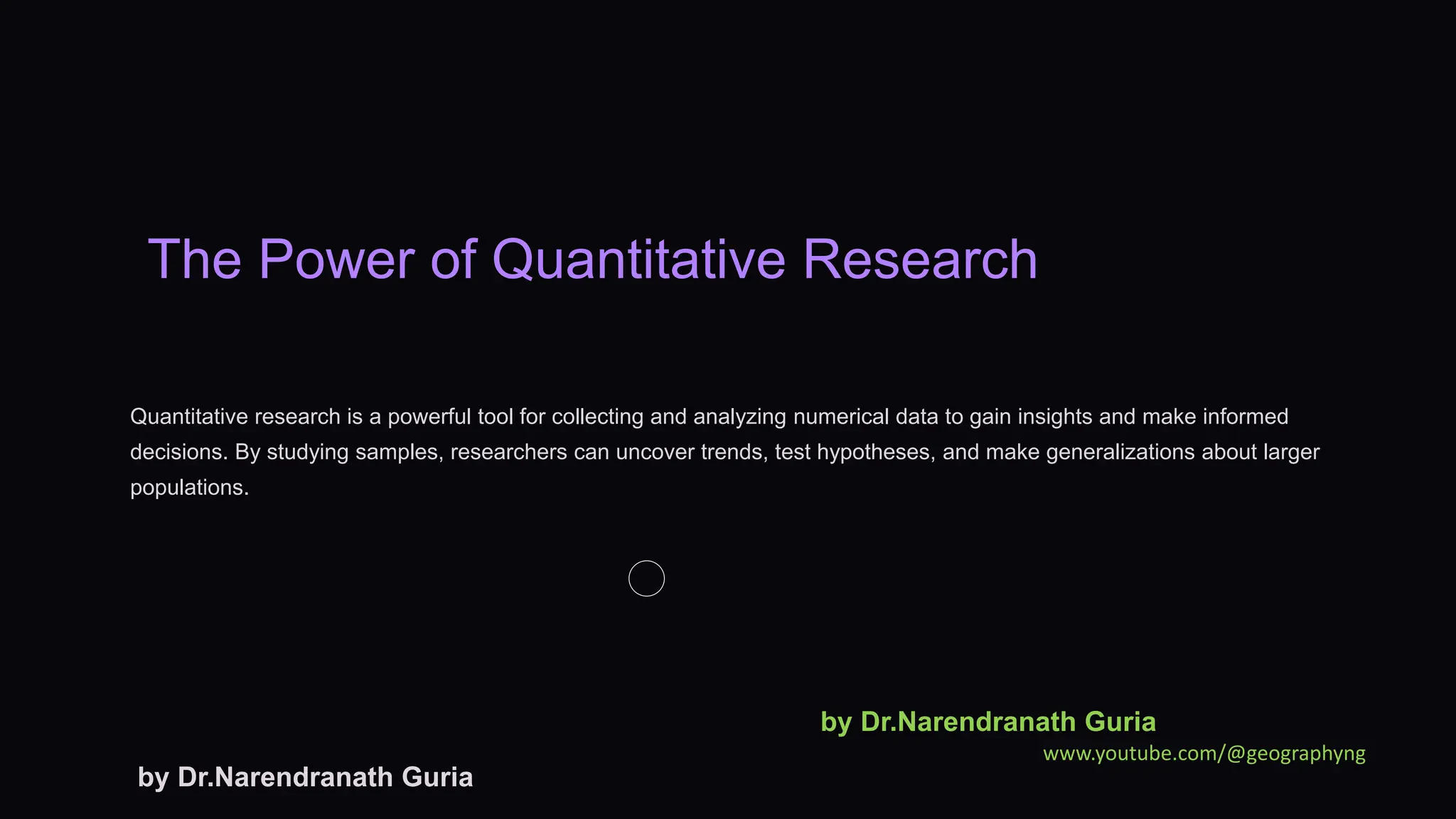 The Power of Quantitative Research
Quantitative research is a powerful tool for collecting and analyzing numerical data to gain insights and make informed
decisions. By studying samples, researchers can uncover trends, test hypotheses, and make generalizations about larger
populations.
by Dr.Narendranath Guria
by Dr.Narendranath Guria
www.youtube.com/@geographyng
 