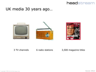 UK media 30 years ago… Sources: OfCom 3 TV channels 6 radio stations 3,500 magazine titles 