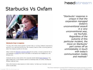 Starbucks Vs Oxfam <ul><ul><li>“ Starbucks' response is unique in that the corporation managed Oxfam's unconventional assa...
