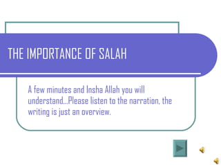 THE IMPORTANCE OF SALAH A few minutes and Insha Allah you will understand…Please listen to the narration, the writing is just an overview. 