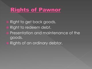  Right to get back goods.
 Right to redeem debt.
 Presentation and maintenance of the
goods.
 Rights of an ordinary debtor.
 
