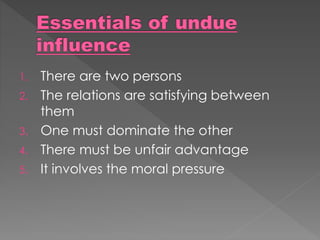 1. There are two persons
2. The relations are satisfying between
them
3. One must dominate the other
4. There must be unfair advantage
5. It involves the moral pressure
 