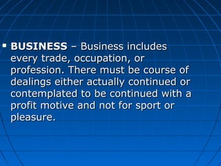  BUSINESSBUSINESS – Business includes  – Business includes 
every trade, occupation, or every trade, occupation, or 
prof...