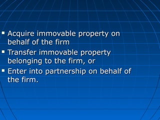  Acquire immovable property onAcquire immovable property on
behalf of the firmbehalf of the firm
 Transfer immovable pro...