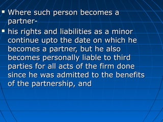 Where such person becomes aWhere such person becomes a
partner-partner-
 his rights and liabilities as a minorhis right...