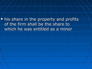  his share in the property and profitshis share in the property and profits
of the firm shall be the share toof the firm ...