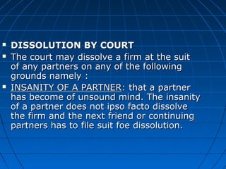  DISSOLUTION BY COURTDISSOLUTION BY COURT
 The court may dissolve a firm at the suitThe court may dissolve a firm at the...