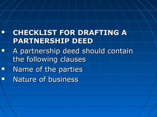  CHECKLIST FOR DRAFTING ACHECKLIST FOR DRAFTING A
PARTNERSHIP DEEDPARTNERSHIP DEED
 A partnership deed should containA p...