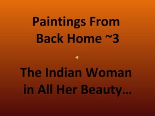 Paintings From  Back Home ~3 The Indian Woman  in All Her Beauty… 