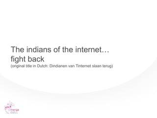 19/12/2014
The indians of the internet…
fight back
(original title in Dutch: Dindianen van Tinternet slaan terug)
 