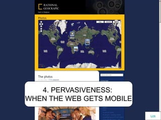 4. PERVASIVENESS:
WHEN THE WEB GETS MOBILE
Link
 