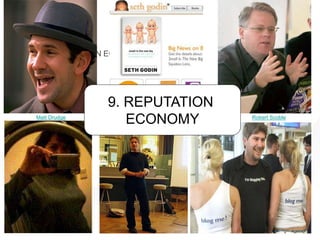 • 9. REPUTATION ECONOMY
Matt Drudge Seth Godin Robert Scoble
9. REPUTATION
ECONOMY
 