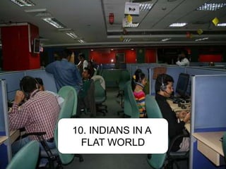 10. INDIANS IN A
FLAT WORLD
 