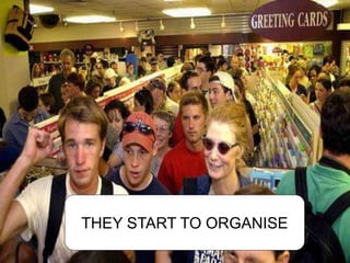 THEY START TO ORGANISE
 