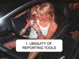 PERVASIVENESS OF REPORTING
TOOLS
1. UBIQUITY OF
REPORTING TOOLS
 