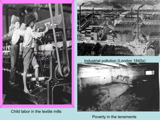 Child labor in the textile mills Industrial pollution (London 1840s) Poverty in the tenements 