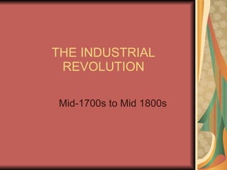 THE INDUSTRIAL REVOLUTION Mid-1700s to Mid 1800s 