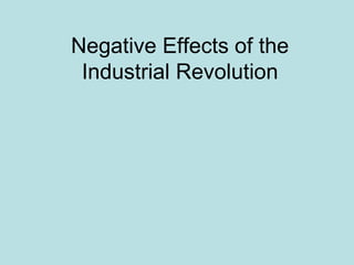 Negative Effects of the
Industrial Revolution
 