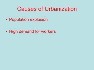 Causes of Urbanization
• Population explosion
• High demand for workers
 