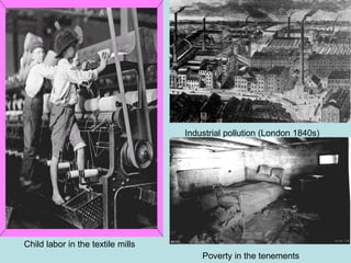 Child labor in the textile mills
Industrial pollution (London 1840s)
Poverty in the tenements
 