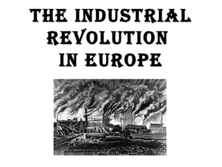 The Industrial Revolution  in Europe 