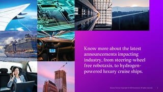 Know more about the latest
announcements impacting
industry, from steering-wheel
free robotaxis, to hydrogen-
powered luxury cruise ships.
 