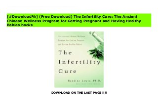 DOWNLOAD ON THE LAST PAGE !!!!
[#Download%] (Free Download) The Infertility Cure: The Ancient Chinese Wellness Program for Getting Pregnant and Having Healthy Babies books In The Infertility Cure, Dr. Lewis outlines her simple guidelines involving diet, herbs, and acupressure so that you can make use of her experience and expertise to create a nurturing, welcoming environment for a healthy baby. Dr. Randine Lewis offers you a natural way to support your efforts to get pregnant. The Infertility Cure addresses: Advanced maternal age Recurrent miscarriage Immunological fertility problems Male-factor infertility Hormonal imbalances and associated conditions Anovulation, lethal phase defect, amenorrhea, unexplained infertility Endometriosis, polycystic ovaries, tubal obstruction, uterine fibroids Improving the outcome of assisted reproductive techniques The Infertility Cure opens the door to new ideas about treating infertility that will dramatically increase your odds of getting pregnant -- the natural way.
[#Download%] (Free Download) The Infertility Cure: The Ancient
Chinese Wellness Program for Getting Pregnant and Having Healthy
Babies books
 
