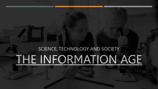 THE INFORMATION AGE
SCIENCE, TECHNOLOGY AND SOCIETY
 