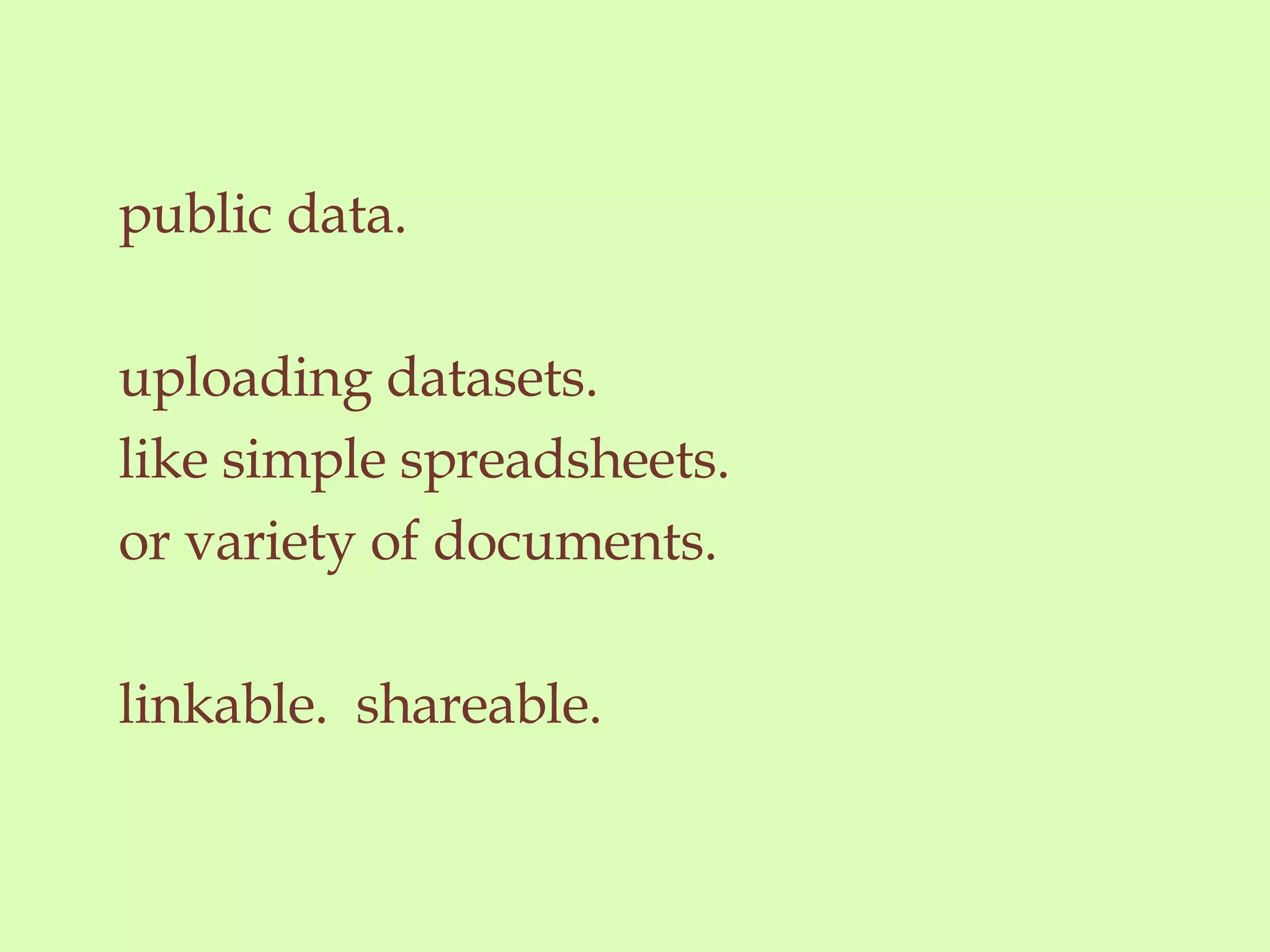public data. uploading datasets. like simple spreadsheets. or variety of documents. linkable.  shareable. 