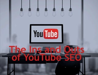 The Ins and Outs
of YouTube SEO
 