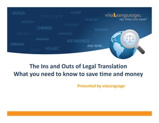 Welcome SH 

The Ins and Outs of Legal Translation 
What you need to know to save time and money
Presented by viaLanguage

 