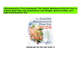 DOWNLOAD ON THE LAST PAGE !!!!
^PDF^ The Insulin Resistance Diet for Pcos: A 4-Week Meal Plan and Cookbook to Lose Weight, Boost Fertility, and Fight Inflammation File You can regain control of your health. You will find relief from your P....
[#Download%] (Free Download) The Insulin Resistance Diet for Pcos: A
4-Week Meal Plan and Cookbook to Lose Weight, Boost Fertility, and
Fight Inflammation File
 