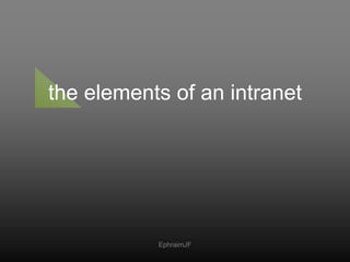 the elements of an intranet<br />EphraimJF<br />