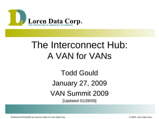 The Interconnect Hub: A VAN for VANs Todd Gould January 27, 2009 VAN Summit 2009 [Updated 01/28/09] 