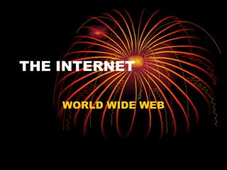 THE INTERNET WORLD WIDE WEB 