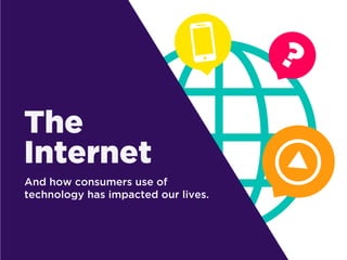 The Internet and How Consumers Use Of f Technology Has Impacted our Lives