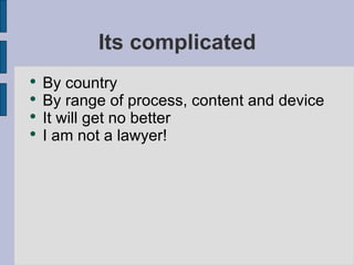 Its complicated By country By range of process, content and device It will get no better I am not a lawyer! 