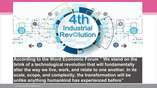 According to the Word Economic Forum ” We stand on the
brink of a technological revolution that will fundamentally
alter t...