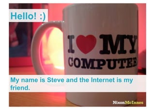Hello! :)




My name is Steve and the Internet is my
friend.

 Page 2 | The Internet of Trains | December 2011
 
