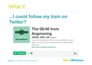 What if...
 ...I could follow my train on
 Twitter?




Page 24 | The Internet of Trains | December 2011
 