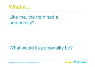 What if...
 Like me, the train had a
 personality?




 What would its personality be?

Page 32 | The Internet of Trains | December 2011
 