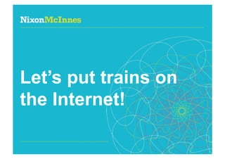 Let’s put trains on
the Internet!

Page 42 | The Internet of Trains | December 2011
 
